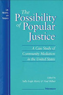 The Possibility of popular justice a case study of community mediation in the United States /