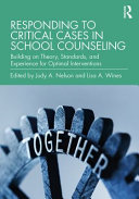 Responding to critical cases in school counseling : building on theory, standards, and experience for optimal interventions /