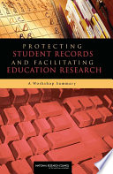 Protecting student records and facilitating education research a workshop summary /