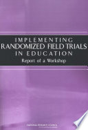 Implementing randomized field trials in education report of a workshop /