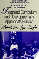 Integrated curriculum and developmentally appropriate practice birth to age eight /