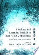 Teaching and learning English in East Asian universities : global visions and local practices /