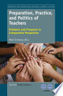 Preparation, practice, and politics of teachers problems and prospects in comparative perspective /