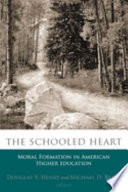 The schooled heart moral formation in American higher education /
