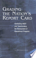 Grading the nation's report card evaluating NAEP and transforming the assessment of educational progress /