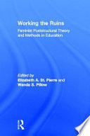 Working the ruins feminist poststructural theory and methods in education /