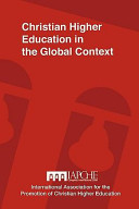 Christian higher education in the global context : implications for curriculum, pedagogy, and administration : proceedings of the International Conference, International Association for the Promotion of Christian Higher Education, 15-19 November 2006, Granada, Nicaragua /
