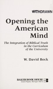 Opening the American mind : the integration of bibilical truth in the curriculum of the university /