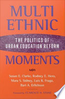 Multiethnic moments the politics of urban education reform /
