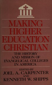 Making higher education Christian : the history and mission of evangelical colleges in America /