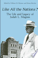 Like all the nations? the life and legacy of Judah L. Magnes /