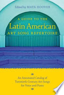 A guide to the Latin American art song repertoire an annotated catalog of twentieth-century art songs for voice and piano /