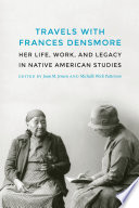 Travels with Frances Densmore : her life, work, and legacy in Native American studies /