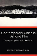 Contemporary Chinese art and film : theory applied and resisted /
