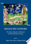 Mixed metaphors : the Danse Macabre in medieval and early modern Europe /