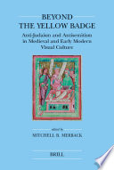 Beyond the yellow badge anti-Judaism and antisemitism in medieval and early modern visual culture /