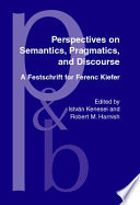 Perspectives on semantics, pragmatics, and discourse a Festschrift for Ferenc Kiefer /