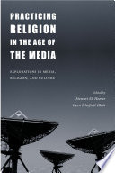 Practicing religion in the age of the media explorations in media, religion, and culture /