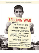 Selling war the role of the mass media in hostile conflicts from World War I to the 'War on Terror' /