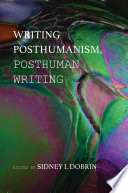 Writing posthumanism, posthuman writing /