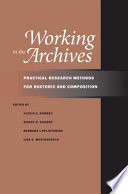 Working in the archives practical research methods for rhetoric and composition /