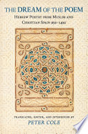 The dream of the poem Hebrew poetry from Muslim & Christian Spain, 950-1492 /