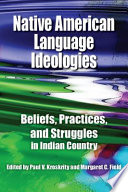 Native American language ideologies beliefs, practices, and struggles in Indian country /