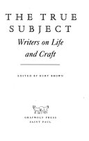 The true subject : writers on life and craft /