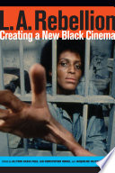 L. A. Rebellion : creating a new black cinema /