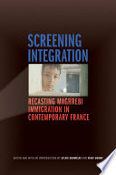 Screening integration recasting Maghrebi immigration in contemporary France /