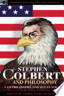 Stephen Colbert and philosophy I am philosophy (and so can you!) /