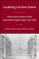 Localizing Caroline drama politics and economics of the early modern stage, 1625-1642 /