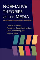 Normative theories of the media : journalism in democratic societies /