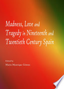 Madness, love and tragedy in nineteenth and twentieth century Spain /