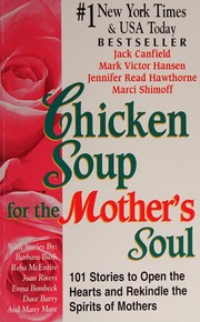 Chicken soup for the mother's soul : 101 stories to open the hearts and rekindle the spirits of mothers /