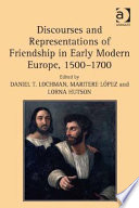 Discourses and representations of friendship in early modern Europe, 1500-1700