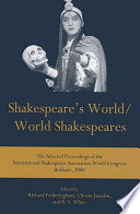 Shakespeare's world/world Shakespeares the selected proceedings of the International Shakespeare Association World Congress, Brisbane, 2006 /