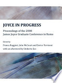 Joyce in progress proceedings of the 2008 James Joyce Graduate Conference in Rome /