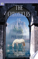 The chronicles of Narnia and philosophy : the lion, the witch, and the worldview /