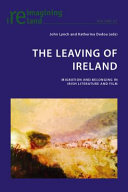 The leaving of Ireland : migration and belonging in Irish literature and film /