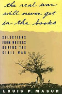 The Real war will never get in the books selections from writers during the Civil War /