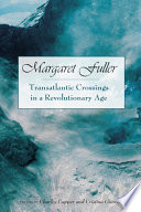 Margaret Fuller transatlantic crossings in a revolutionary age /