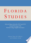 Florida studies : selected papers from the 2012 and 2013 annual meetings of the Florida College English Association /