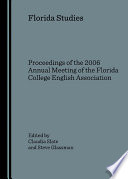 Florida studies proceedings of the 2006 Annual Meeting of the Florida College English Association /