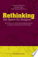 Rethinking the space for religion : new actors in central and southeast on religion, authenticity and belonging /