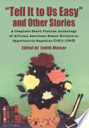 "Tell it to us easy" and other stories : a complete short fiction anthology of African American women writers in Opportunity magazine, (1923-1948) /
