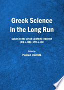 Greek science in the long run essays on the Greek scientific tradition (4th c. BCE-17th c. CE) /