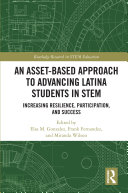 An asset-based approach to advancing Latina students in STEM : increasing resilience, participation, and success /