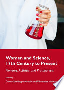Women and science, 17th century to present pioneers, activists and protagonists /