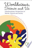 Worldviews, science and us interdisciplinary perspectives on worlds, cultures and society /